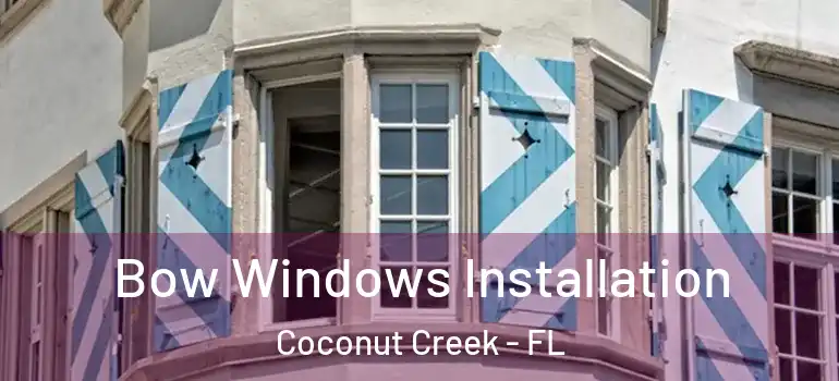  Bow Windows Installation Coconut Creek - FL