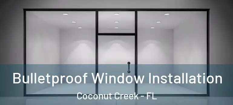  Bulletproof Window Installation Coconut Creek - FL