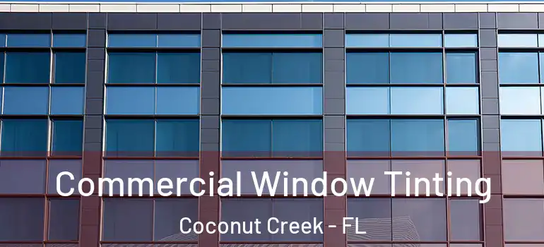  Commercial Window Tinting Coconut Creek - FL
