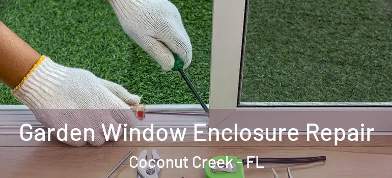  Garden Window Enclosure Repair Coconut Creek - FL