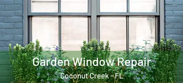  Garden Window Repair Coconut Creek - FL
