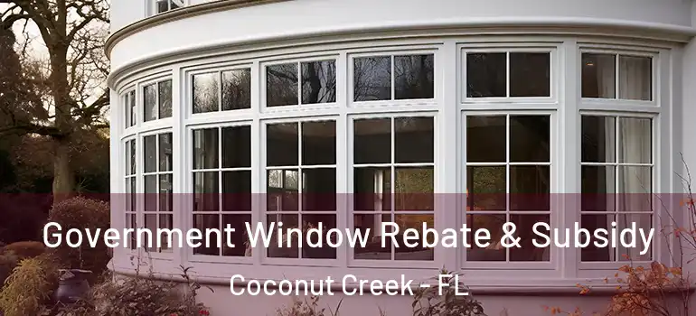  Government Window Rebate & Subsidy Coconut Creek - FL