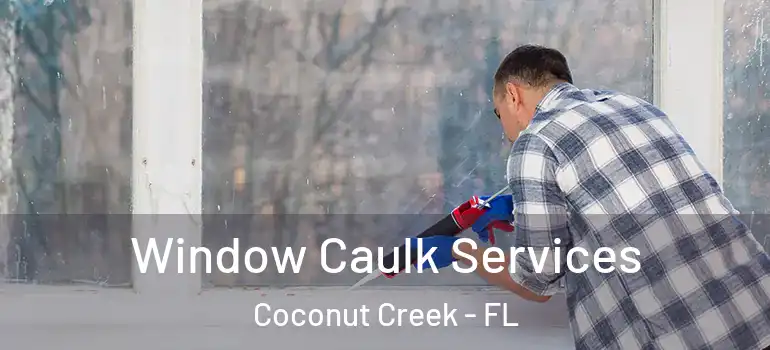  Window Caulk Services Coconut Creek - FL