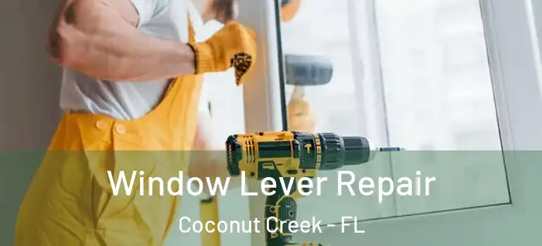  Window Lever Repair Coconut Creek - FL