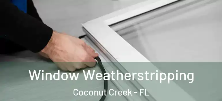  Window Weatherstripping Coconut Creek - FL